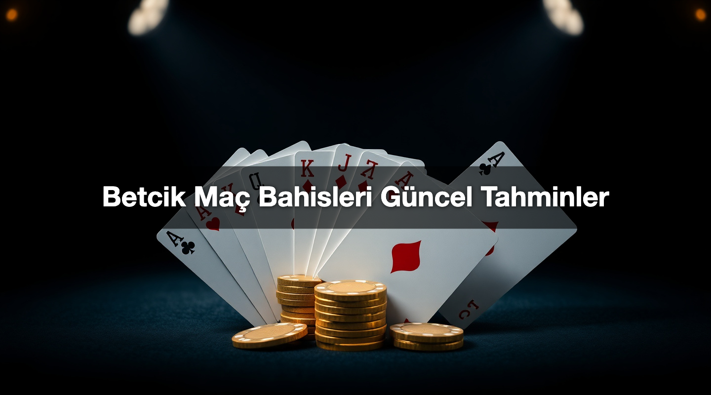 Betcik Maç Bahisleri Güncel Tahminler