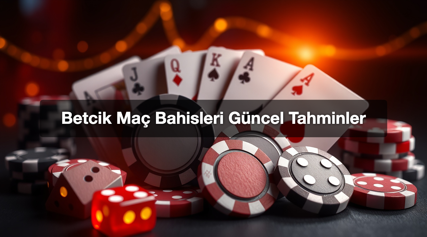 Betcik Maç Bahisleri Güncel Tahminler