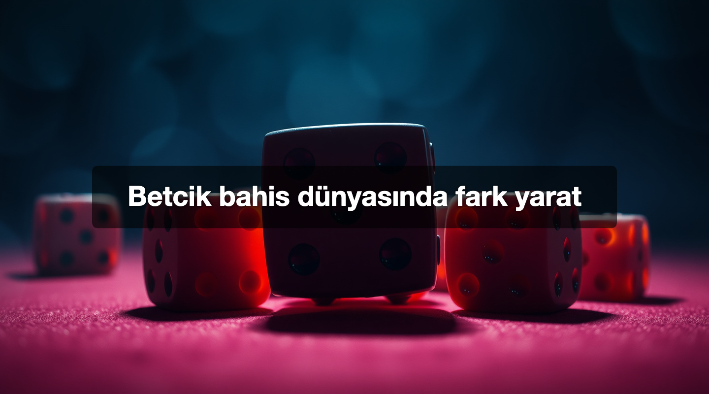 Betcik bahis dünyasında fark yarat