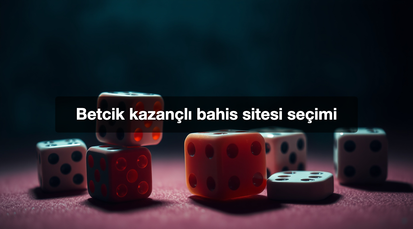 Betcik kazançlı bahis sitesi seçimi