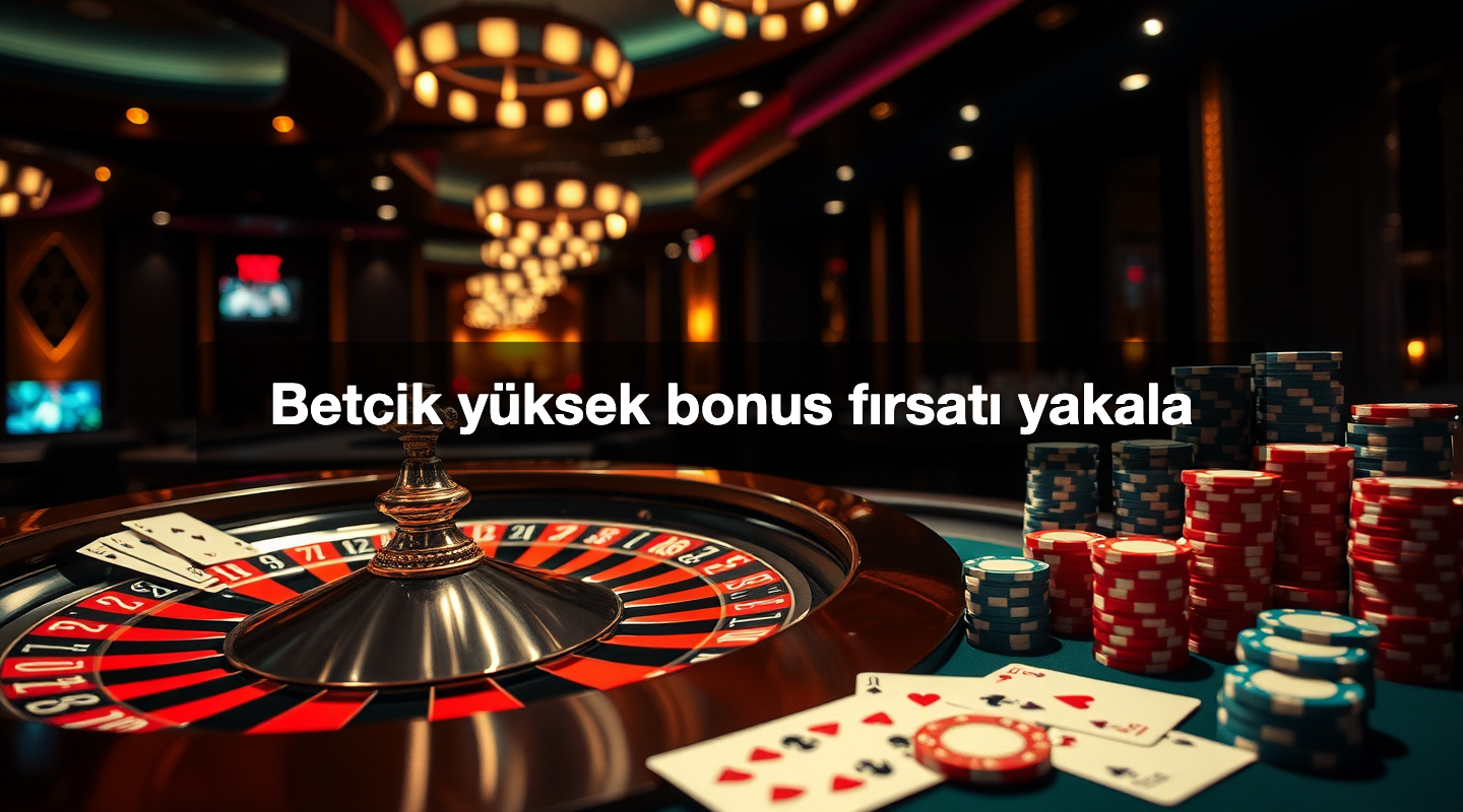 Betcik yüksek bonus fırsatı yakala